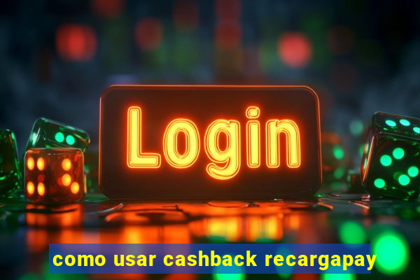 como usar cashback recargapay